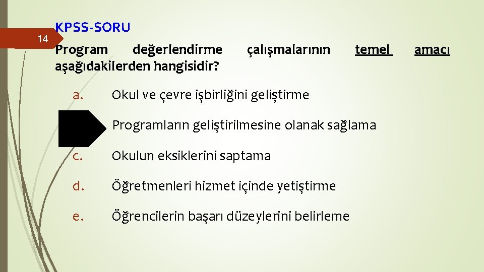 14 KPSS-SORU Program değerlendirme aşağıdakilerden hangisidir? çalışmalarının temel a. Okul ve çevre işbirliğini geliştirme 14 KPSS-SORU Program değerlendirme aşağıdakilerden hangisidir? çalışmalarının temel a. Okul ve çevre işbirliğini geliştirme