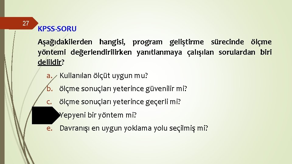 27 KPSS-SORU Aşağıdakilerden hangisi, program geliştirme sürecinde ölçme yöntemi değerlendirilirken yanıtlanmaya çalışılan sorulardan biri 27 KPSS-SORU Aşağıdakilerden hangisi, program geliştirme sürecinde ölçme yöntemi değerlendirilirken yanıtlanmaya çalışılan sorulardan biri