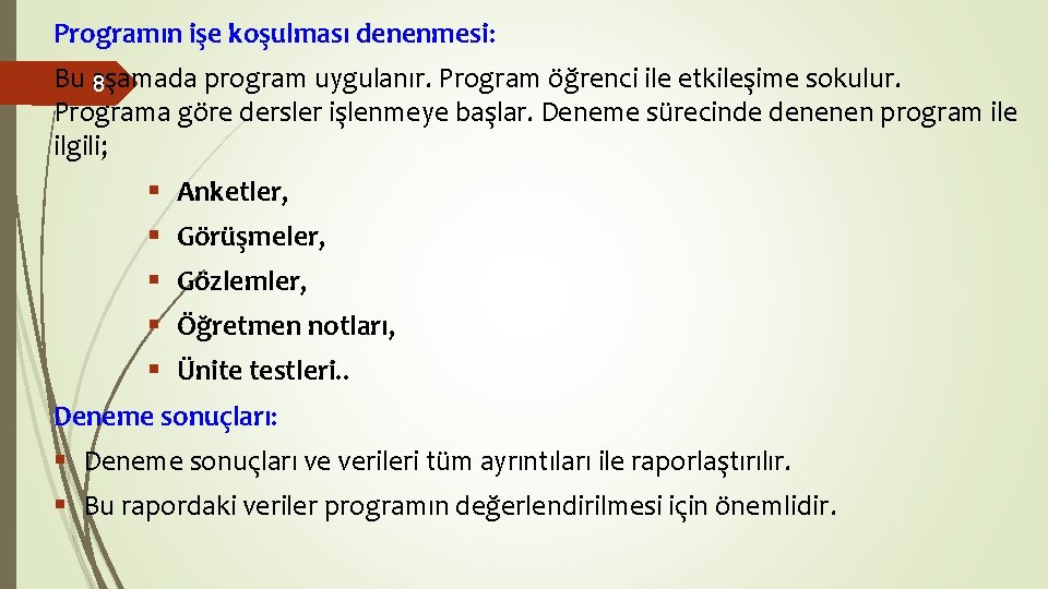 Programın işe koşulması denenmesi: Bu aşamada program uygulanır. Program öğrenci ile etkileşime sokulur. 8 Programın işe koşulması denenmesi: Bu aşamada program uygulanır. Program öğrenci ile etkileşime sokulur. 8
