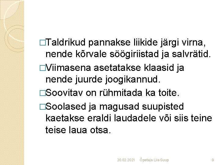 �Taldrikud pannakse liikide järgi virna, nende kõrvale söögiriistad ja salvrätid. �Viimasena asetatakse klaasid ja