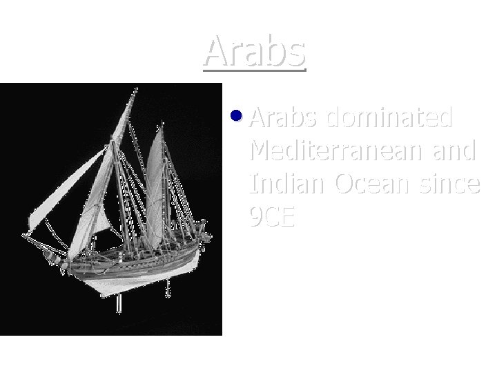 Arabs • Arabs dominated Mediterranean and Indian Ocean since 9 CE Arab dhow 