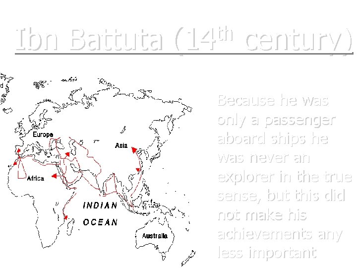 Ibn Battuta th (14 century) Because he was only a passenger aboard ships he