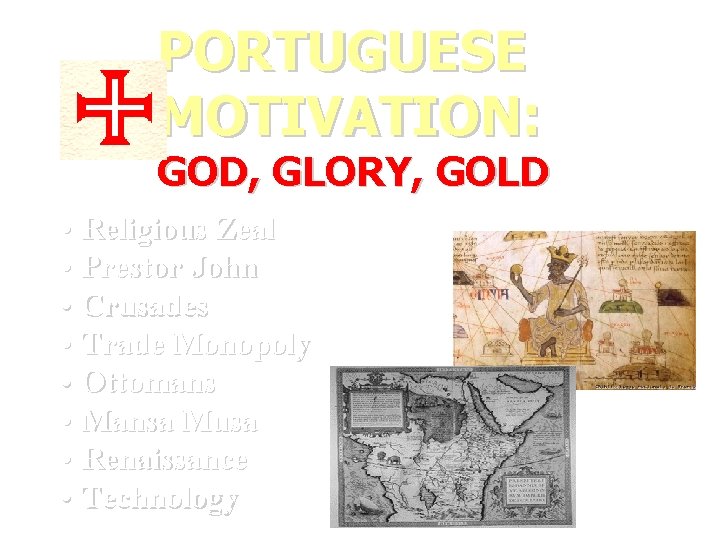 PORTUGUESE MOTIVATION: GOD, GLORY, GOLD • Religious Zeal • Prestor John • Crusades •