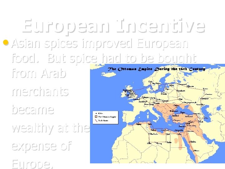 European Incentive • Asian spices improved European food. But spice had to be bought