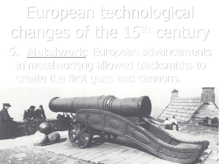 European technological th changes of the 15 century 5. Metalwork: European advancements in metalworking
