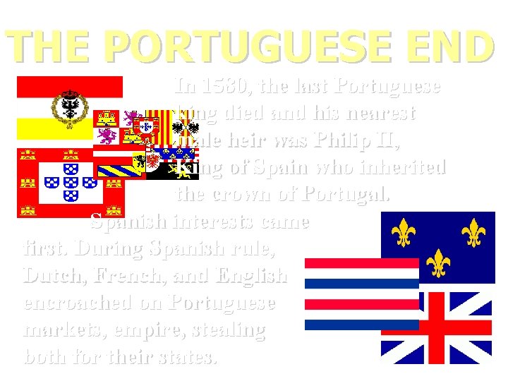 THE PORTUGUESE END In 1580, the last Portuguese king died and his nearest male