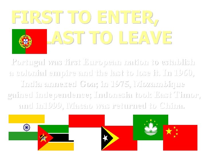 FIRST TO ENTER, LAST TO LEAVE Portugal was first European nation to establish a