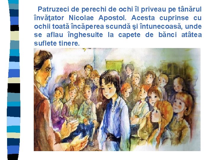 Patruzeci de perechi de ochi îl priveau pe tânărul învăţator Nicolae Apostol. Acesta cuprinse