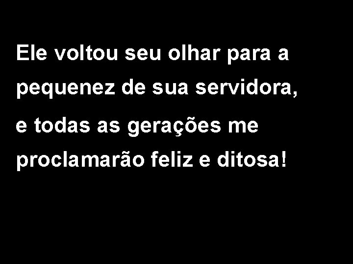 Ele voltou seu olhar para a pequenez de sua servidora, e todas as gerações