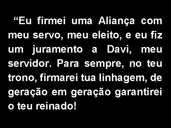 “Eu firmei uma Aliança com meu servo, meu eleito, e eu fiz um juramento