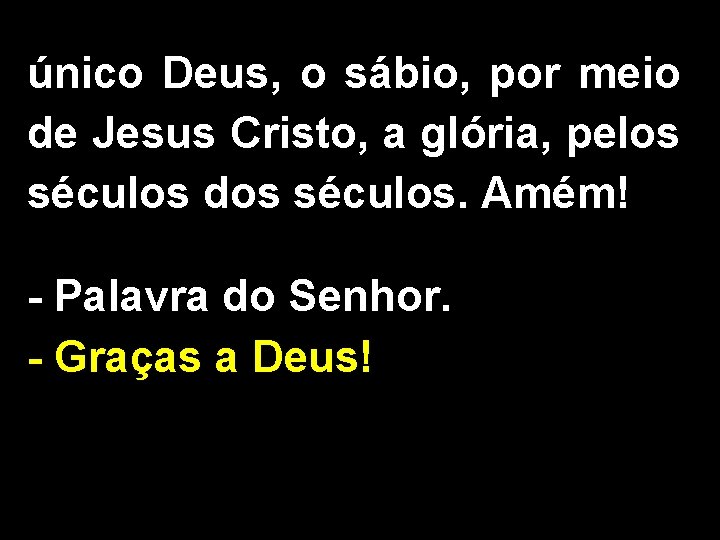 único Deus, o sábio, por meio de Jesus Cristo, a glória, pelos séculos dos