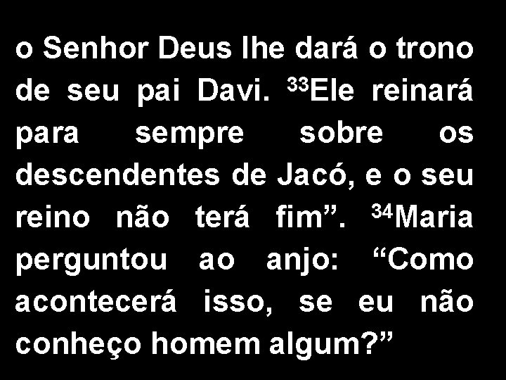 o Senhor Deus lhe dará o trono de seu pai Davi. 33 Ele reinará