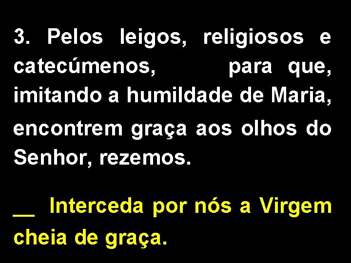 3. Pelos leigos, religiosos e catecúmenos, para que, imitando a humildade de Maria, encontrem