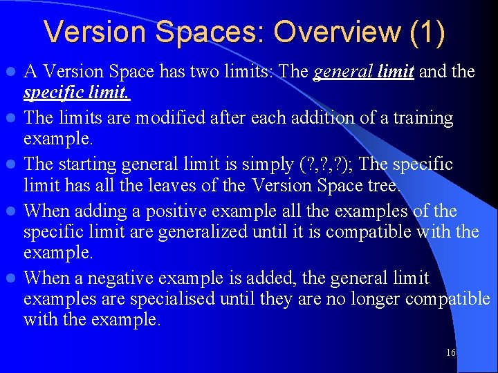 Version Spaces: Overview (1) l l l A Version Space has two limits: The