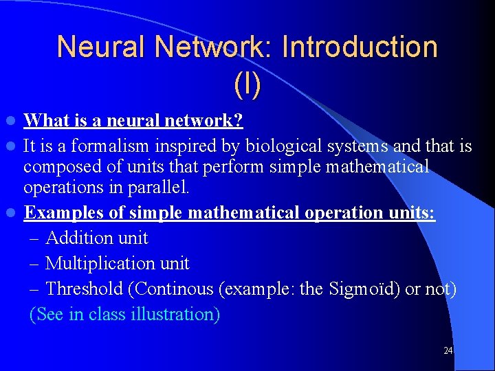 Neural Network: Introduction (I) What is a neural network? l It is a formalism