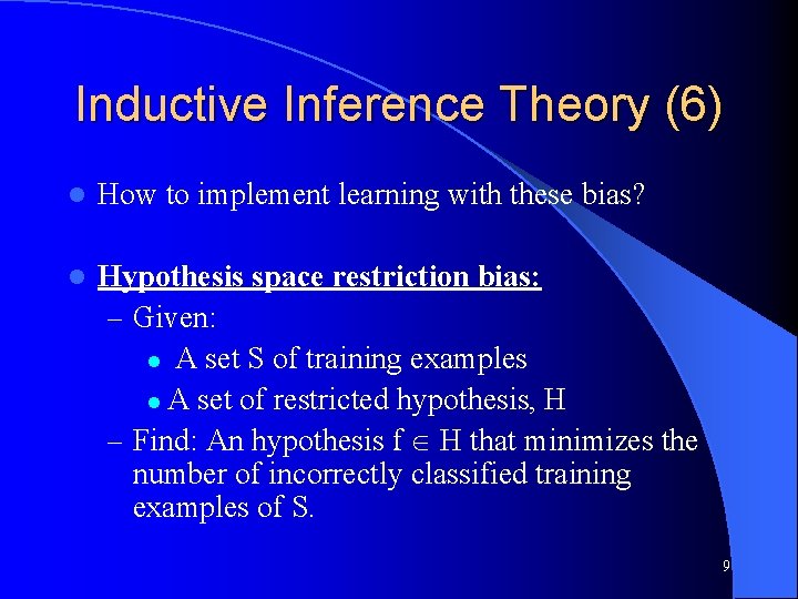 Inductive Inference Theory (6) l How to implement learning with these bias? l Hypothesis