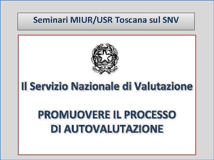 Seminari MIUR/USR Toscana sul SNV Il Servizio Nazionale di Valutazione PROMUOVERE IL PROCESSO DI