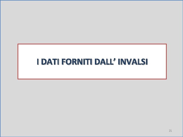 I DATI FORNITI DALL’ INVALSI 21 