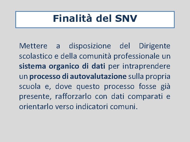 Finalità del SNV Mettere a disposizione del Dirigente scolastico e della comunità professionale un