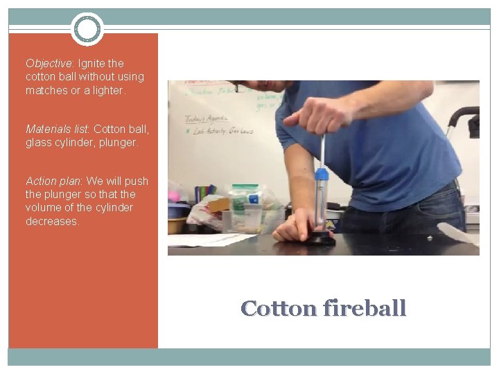 Objective: Ignite the cotton ball without using matches or a lighter. Materials list: Cotton