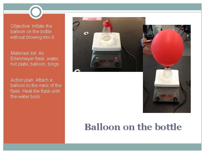 Objective: Inflate the balloon on the bottle without blowing into it. Materials list: An