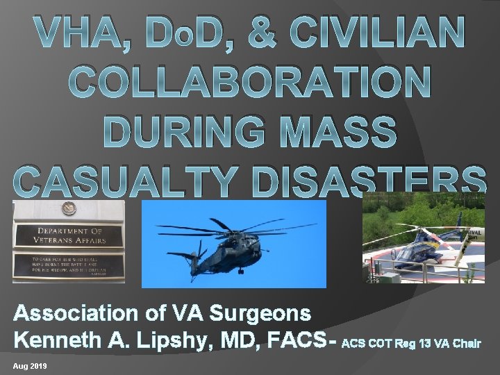 VHA, DOD, & CIVILIAN COLLABORATION DURING MASS CASUALTY DISASTERS Association of VA Surgeons Kenneth