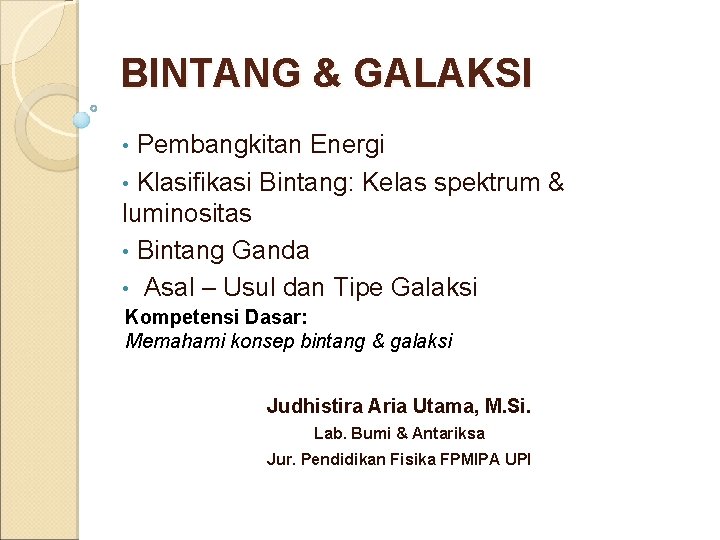 BINTANG & GALAKSI Pembangkitan Energi • Klasifikasi Bintang: Kelas spektrum & luminositas • Bintang