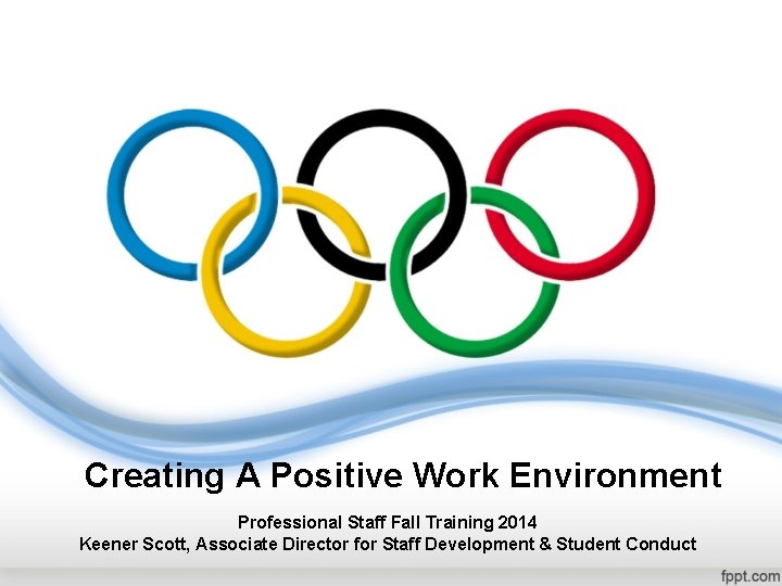 Creating A Positive Work Environment Professional Staff Fall Training 2014 Keener Scott, Associate Director