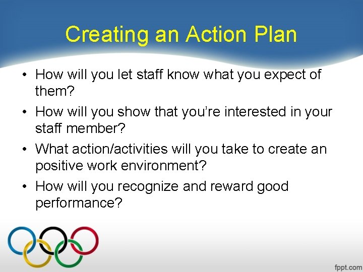 Creating an Action Plan • How will you let staff know what you expect