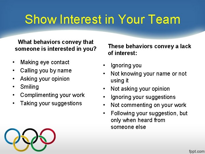 Show Interest in Your Team What behaviors convey that someone is interested in you?