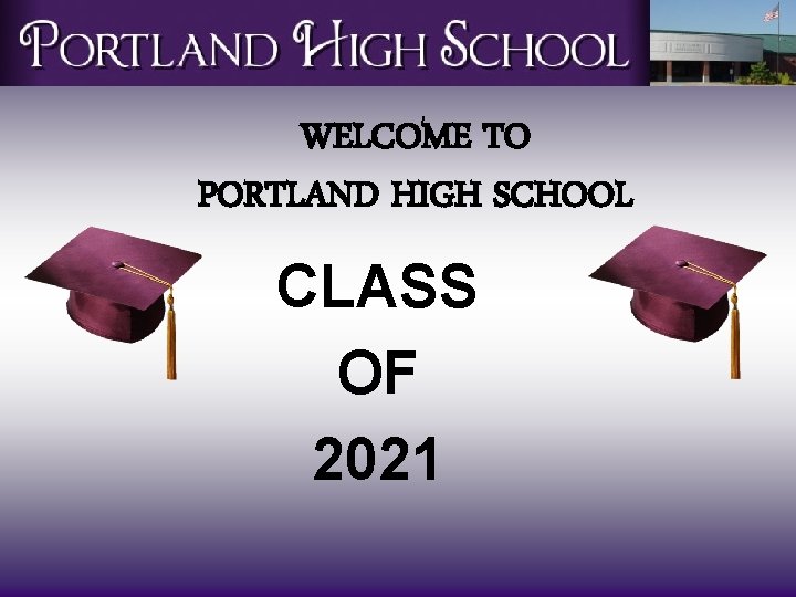 WELCOME TO PORTLAND HIGH SCHOOL CLASS OF 2021 