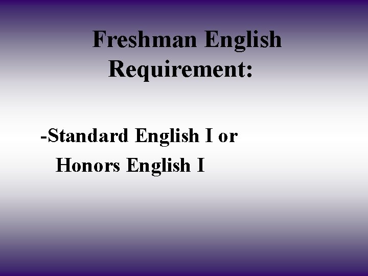  Freshman English Requirement: -Standard English I or Honors English I 