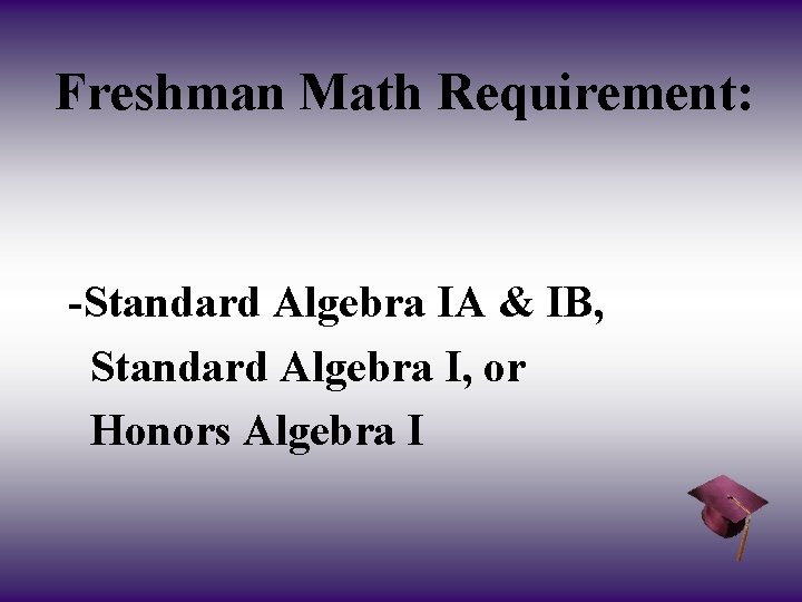 Freshman Math Requirement: -Standard Algebra IA & IB, Standard Algebra I, or Honors Algebra