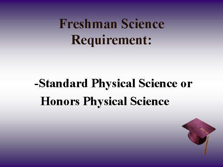 Freshman Science Requirement: -Standard Physical Science or Honors Physical Science 