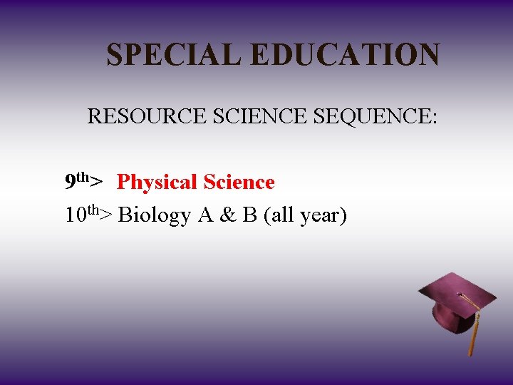 SPECIAL EDUCATION RESOURCE SCIENCE SEQUENCE: 9 th> Physical Science 10 th> Biology A &