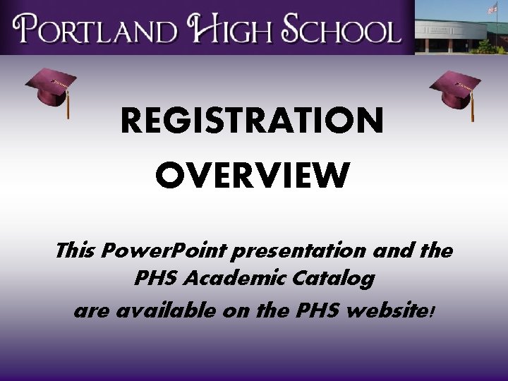 REGISTRATION OVERVIEW This Power. Point presentation and the PHS Academic Catalog are available on