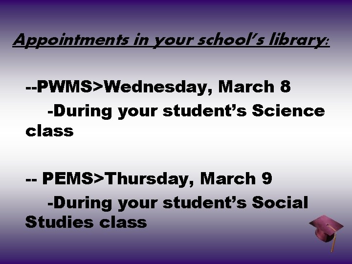 Appointments in your school’s library: --PWMS>Wednesday, March 8 -During your student’s Science class --