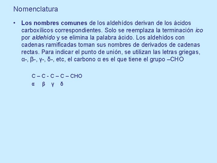 Nomenclatura • Los nombres comunes de los aldehídos derivan de los ácidos carboxílicos correspondientes.