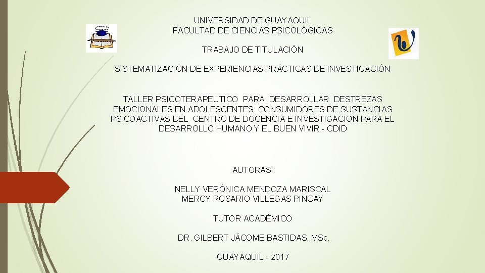  UNIVERSIDAD DE GUAYAQUIL FACULTAD DE CIENCIAS PSICOLÓGICAS TRABAJO DE TITULACIÓN SISTEMATIZACIÓN DE EXPERIENCIAS