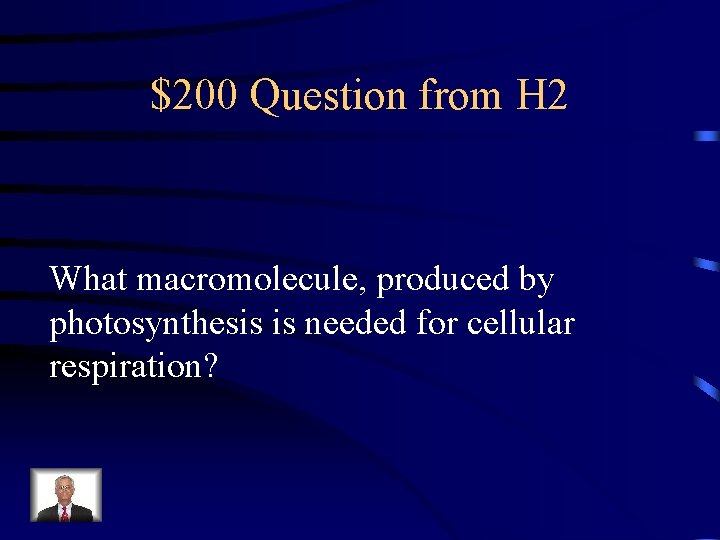 $200 Question from H 2 What macromolecule, produced by photosynthesis is needed for cellular