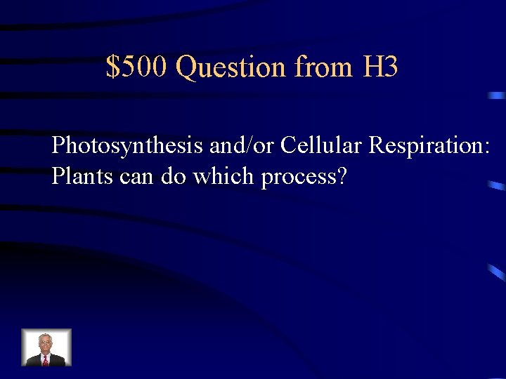 $500 Question from H 3 Photosynthesis and/or Cellular Respiration: Plants can do which process?