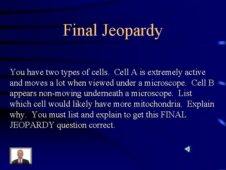 Final Jeopardy You have two types of cells. Cell A is extremely active and