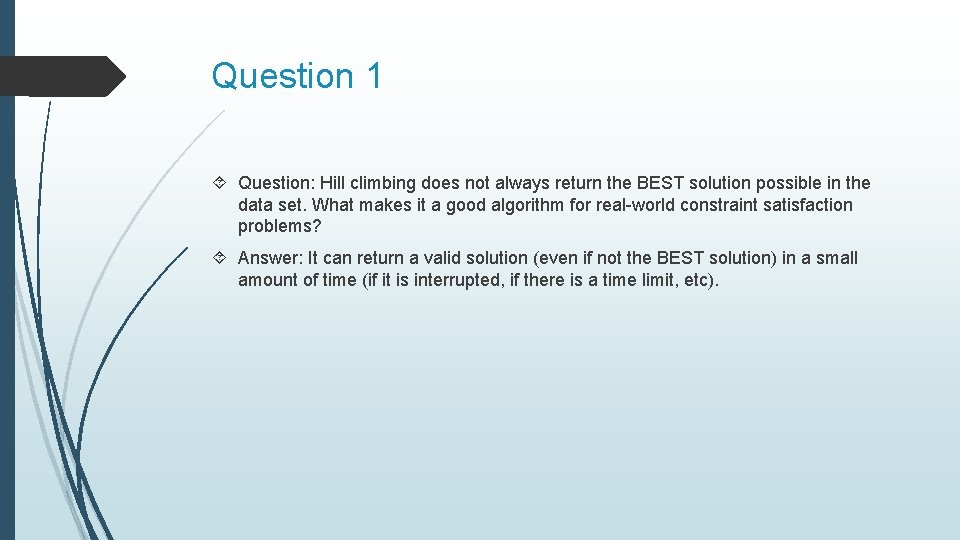 Question 1 Question: Hill climbing does not always return the BEST solution possible in