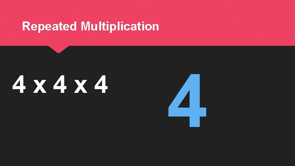Repeated Multiplication 4 x 4 4 