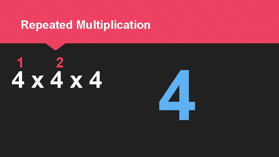 Repeated Multiplication 1 2 4 x 4 4 