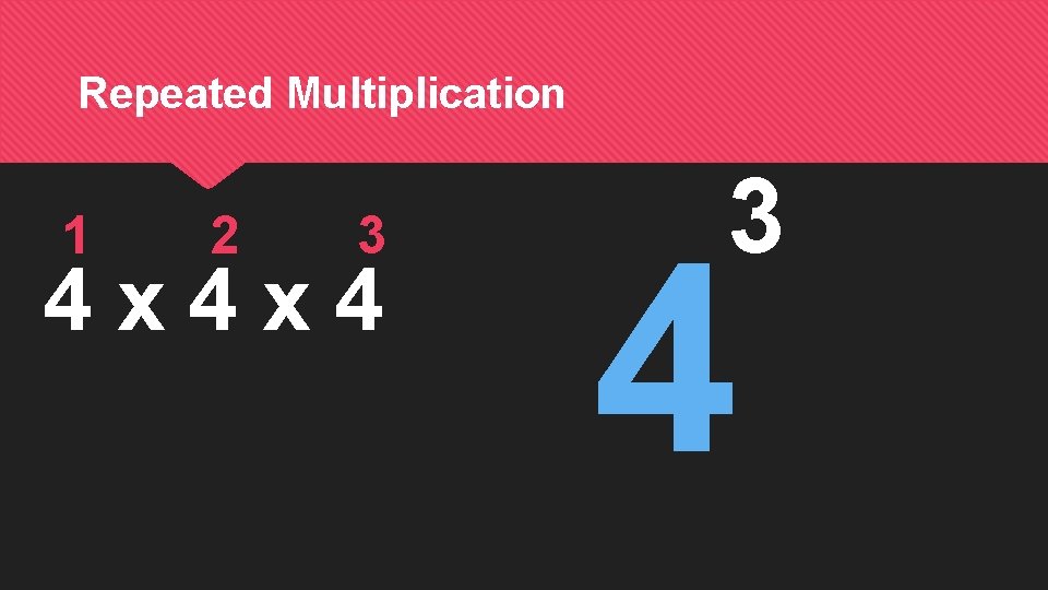 Repeated Multiplication 1 2 3 4 x 4 3 4 