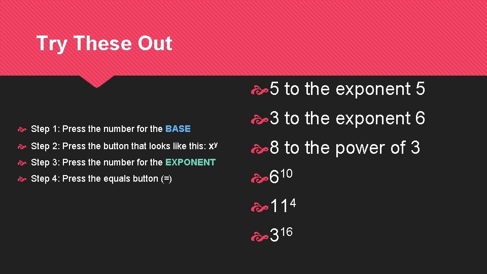 Try These Out 5 to the exponent 5 Step 1: Press the number for