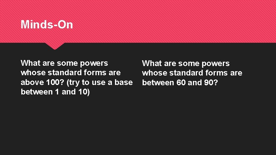 Minds-On What are some powers whose standard forms are above 100? (try to use