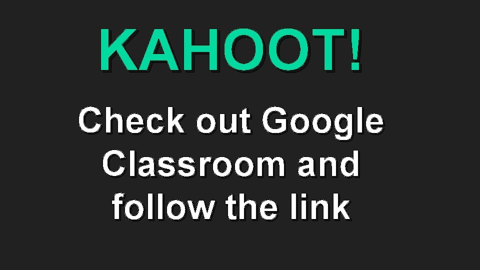 KAHOOT! Check out Google Classroom and follow the link 