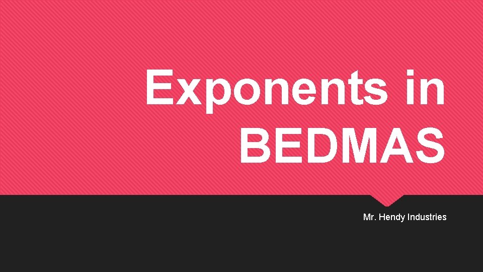 Exponents in BEDMAS Mr. Hendy Industries 